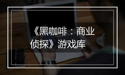 《黑咖啡：商业侦探》游戏库