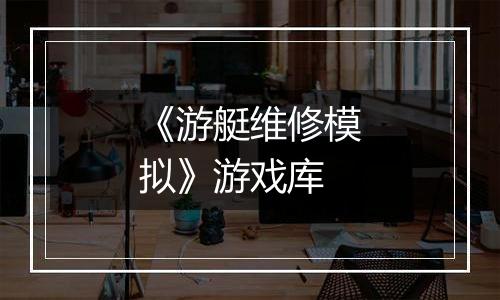 《游艇维修模拟》游戏库