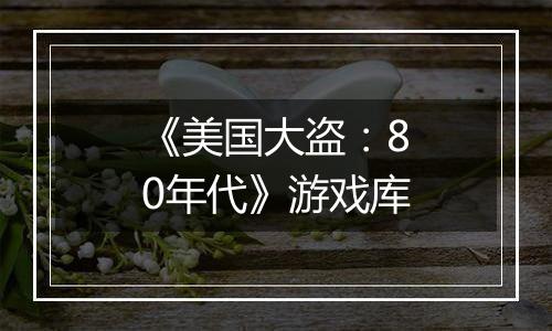 《美国大盗：80年代》游戏库