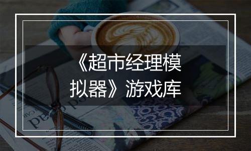 《超市经理模拟器》游戏库