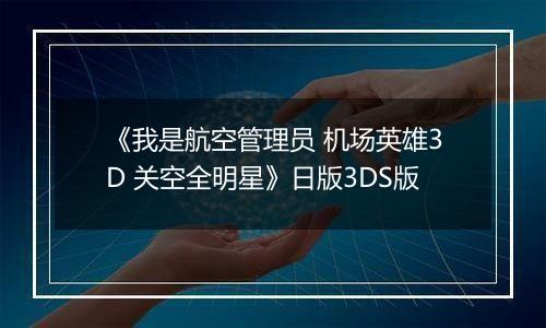 《我是航空管理员 机场英雄3D 关空全明星》日版3DS版