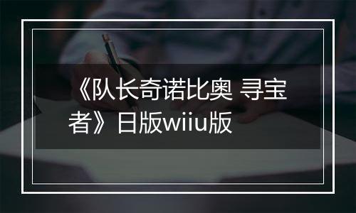 《队长奇诺比奥 寻宝者》日版wiiu版
