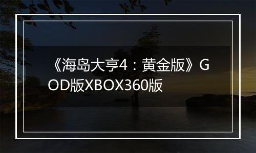 《海岛大亨4：黄金版》GOD版XBOX360版