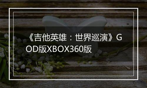 《吉他英雄：世界巡演》GOD版XBOX360版