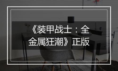 《装甲战士：全金属狂潮》正版