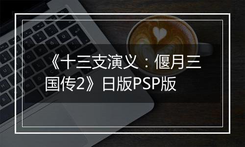 《十三支演义：偃月三国传2》日版PSP版