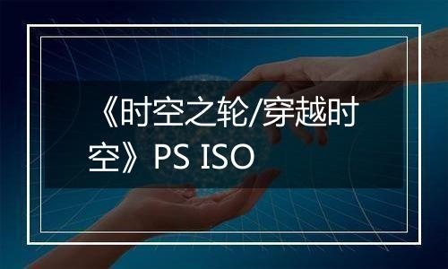 《时空之轮/穿越时空》PS ISO