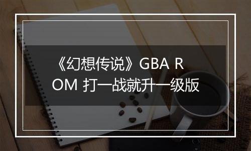 《幻想传说》GBA ROM 打一战就升一级版