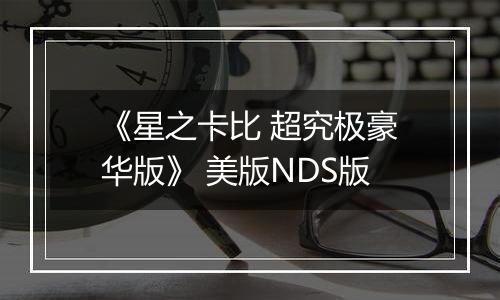 《星之卡比 超究极豪华版》 美版NDS版