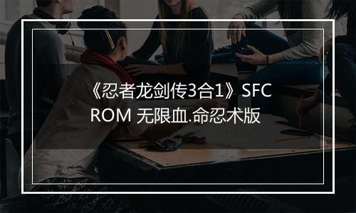 《忍者龙剑传3合1》SFC ROM 无限血.命忍术版