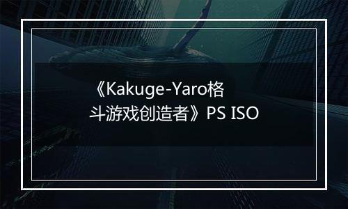 《Kakuge-Yaro格斗游戏创造者》PS ISO