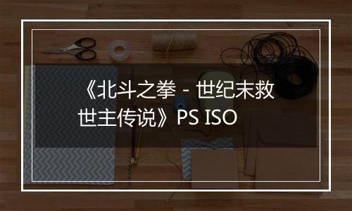 《北斗之拳 - 世纪末救世主传说》PS ISO