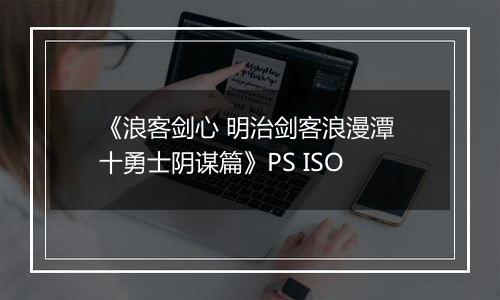 《浪客剑心 明治剑客浪漫潭 十勇士阴谋篇》PS ISO