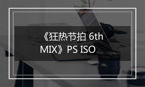 《狂热节拍 6th MIX》PS ISO