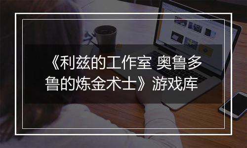 《利兹的工作室 奥鲁多鲁的炼金术士》游戏库