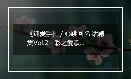 《纯爱手扎 / 心跳回忆 话剧集Vol.2 - 彩之爱歌》PS ISO