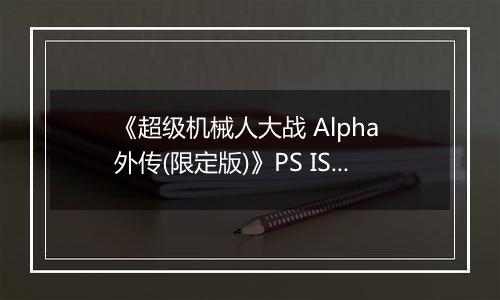 《超级机械人大战 Alpha 外传(限定版)》PS ISO