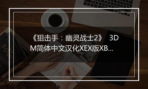 《狙击手：幽灵战士2》  3DM简体中文汉化XEX版XBOX360版