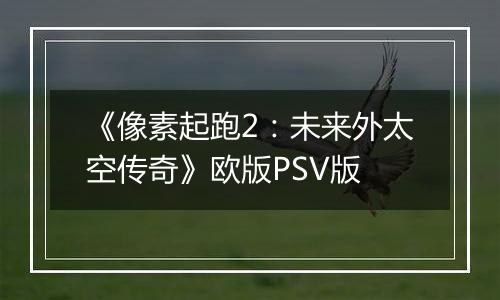 《像素起跑2：未来外太空传奇》欧版PSV版